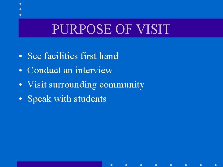 PURPOSE OF VISIT • • See facilities first hand Conduct an interview Visit surrounding