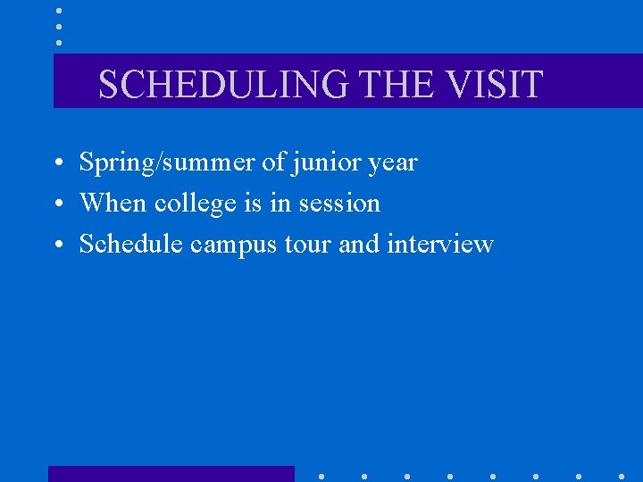 SCHEDULING THE VISIT • Spring/summer of junior year • When college is in session