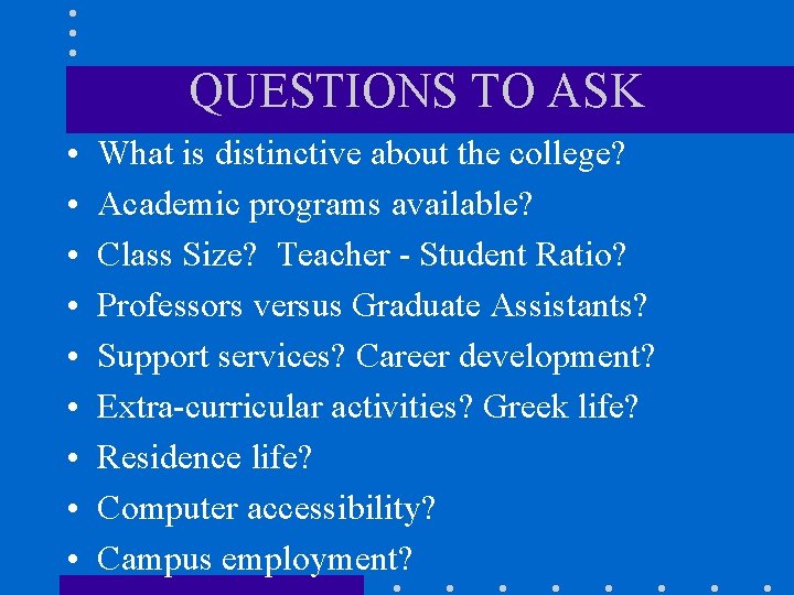 QUESTIONS TO ASK • • • What is distinctive about the college? Academic programs