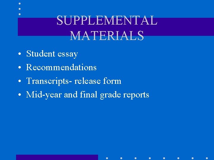 SUPPLEMENTAL MATERIALS • • Student essay Recommendations Transcripts- release form Mid-year and final grade