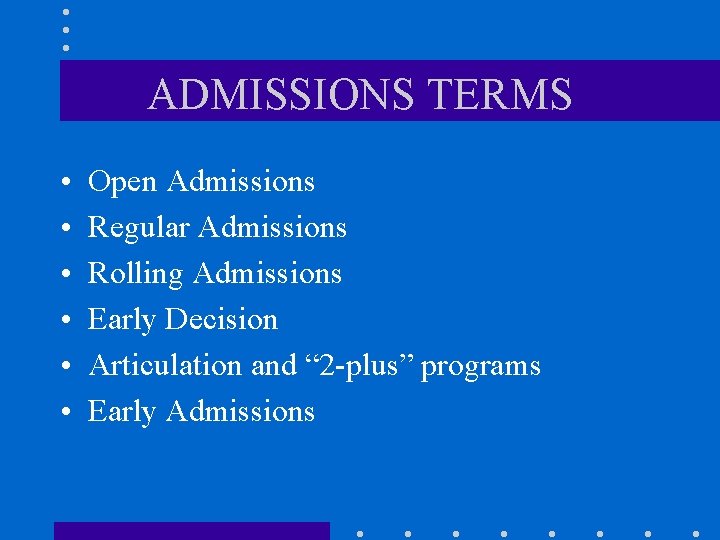 ADMISSIONS TERMS • • • Open Admissions Regular Admissions Rolling Admissions Early Decision Articulation