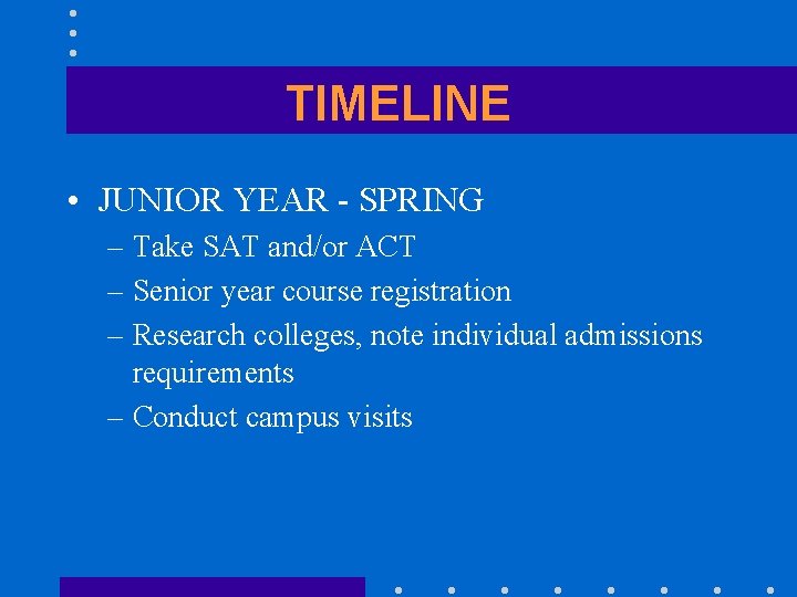 TIMELINE • JUNIOR YEAR - SPRING – Take SAT and/or ACT – Senior year