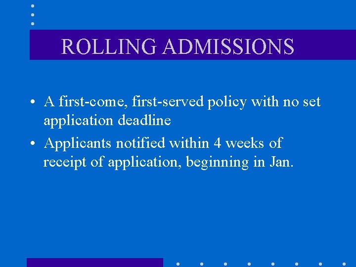 ROLLING ADMISSIONS • A first-come, first-served policy with no set application deadline • Applicants