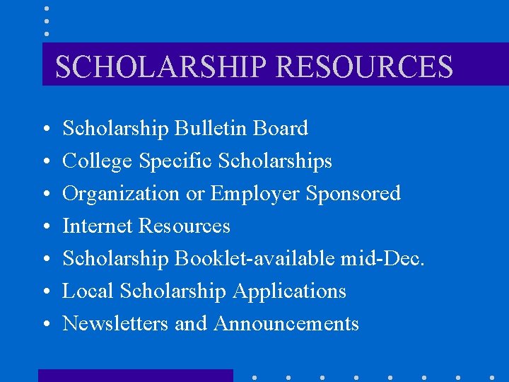 SCHOLARSHIP RESOURCES • • Scholarship Bulletin Board College Specific Scholarships Organization or Employer Sponsored