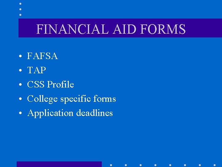 FINANCIAL AID FORMS • • • FAFSA TAP CSS Profile College specific forms Application