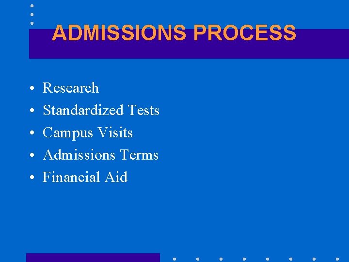ADMISSIONS PROCESS • • • Research Standardized Tests Campus Visits Admissions Terms Financial Aid