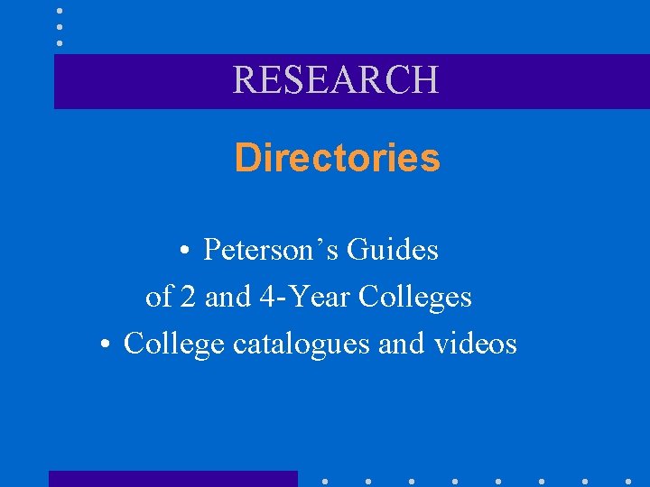 RESEARCH Directories • Peterson’s Guides of 2 and 4 -Year Colleges • College catalogues