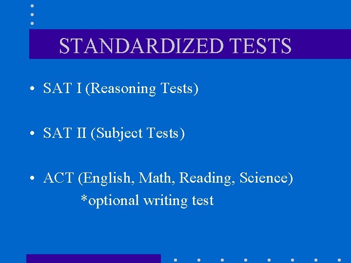 STANDARDIZED TESTS • SAT I (Reasoning Tests) • SAT II (Subject Tests) • ACT
