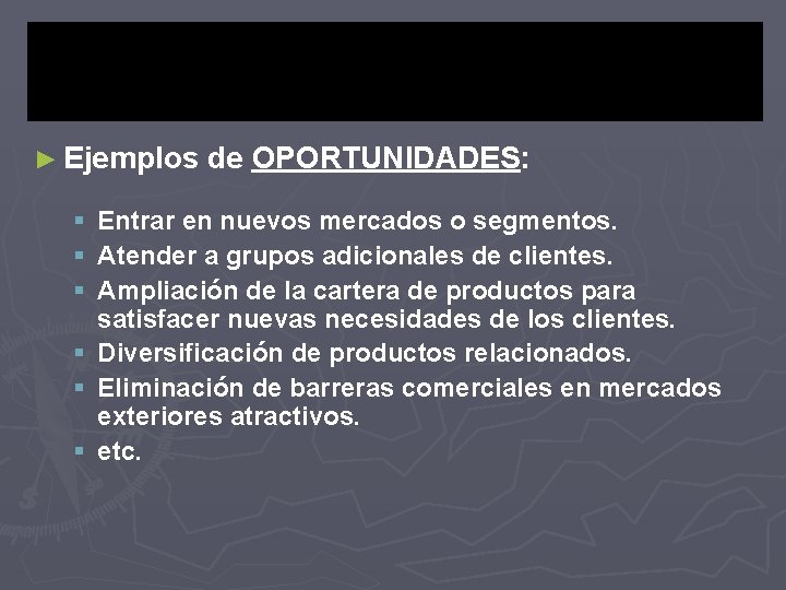 ► Ejemplos de OPORTUNIDADES: § Entrar en nuevos mercados o segmentos. § Atender a