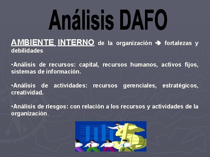 AMBIENTE INTERNO de la organización fortalezas y debilidades • Análisis de recursos: capital, recursos