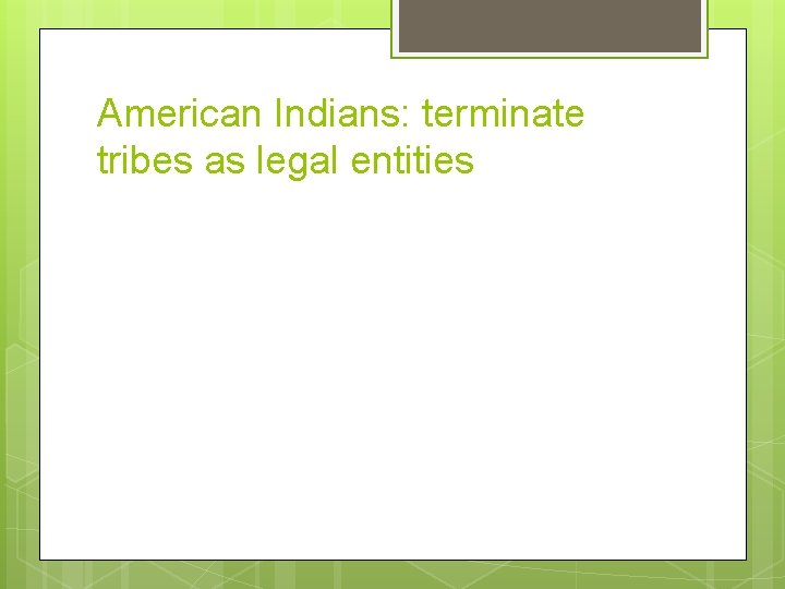 American Indians: terminate tribes as legal entities 