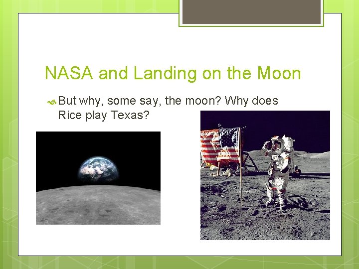 NASA and Landing on the Moon But why, some say, the moon? Why does