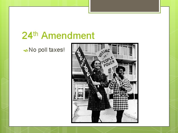 24 th Amendment No poll taxes! 