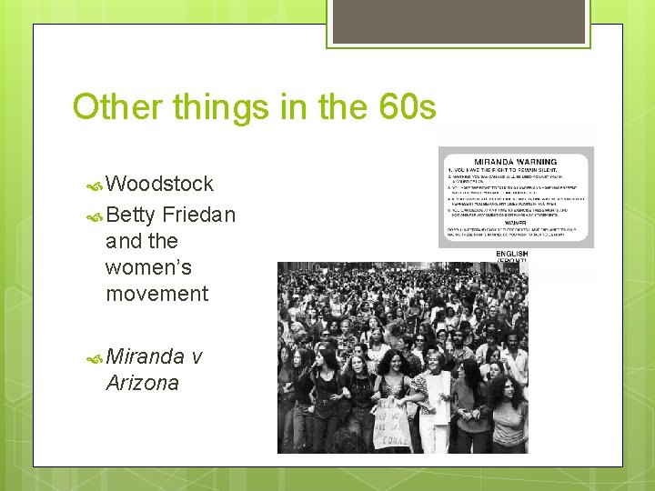 Other things in the 60 s Woodstock Betty Friedan and the women’s movement Miranda