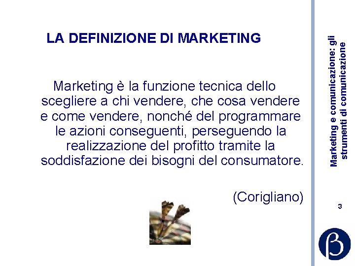 Marketing è la funzione tecnica dello scegliere a chi vendere, che cosa vendere e