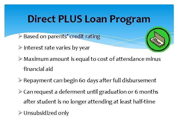 Direct PLUS Loan Program Ø Based on parents’ credit rating Ø Interest rate varies
