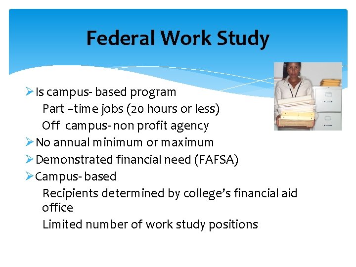 Federal Work Study ØIs campus- based program Part –time jobs (20 hours or less)