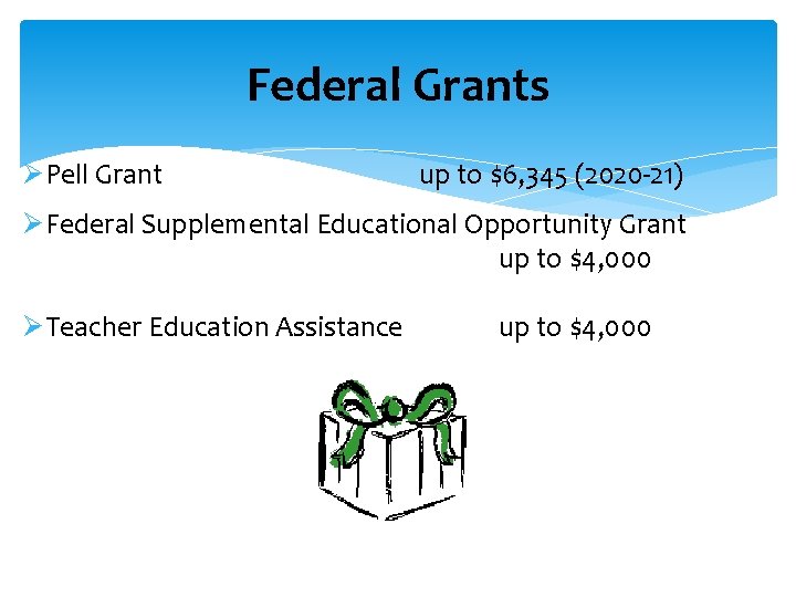 Federal Grants ØPell Grant up to $6, 345 (2020 -21) ØFederal Supplemental Educational Opportunity