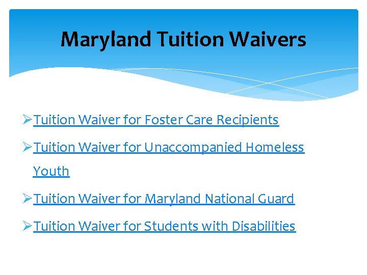 Maryland Tuition Waivers ØTuition Waiver for Foster Care Recipients ØTuition Waiver for Unaccompanied Homeless