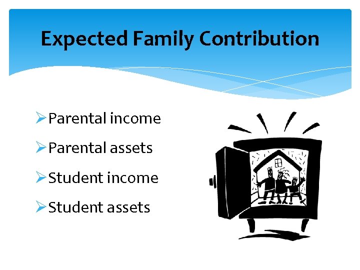 Expected Family Contribution ØParental income ØParental assets ØStudent income ØStudent assets 