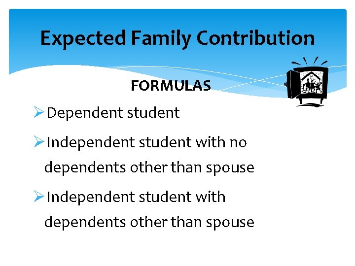 Expected Family Contribution FORMULAS ØDependent student ØIndependent student with no dependents other than spouse