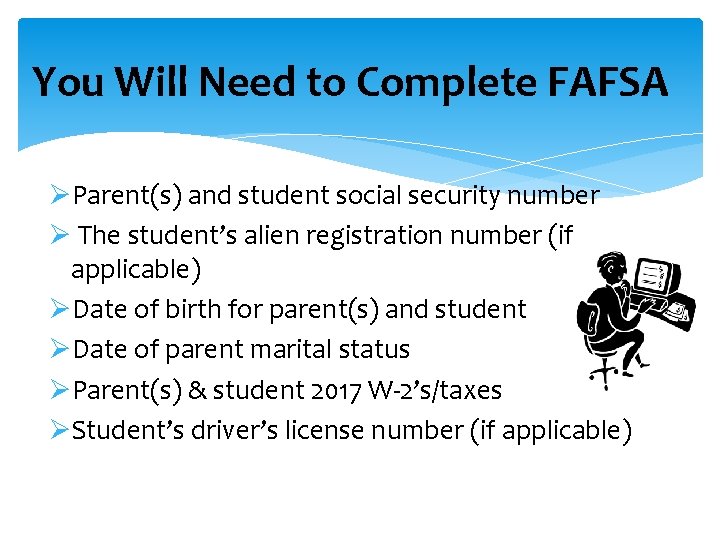 You Will Need to Complete FAFSA ØParent(s) and student social security number Ø The