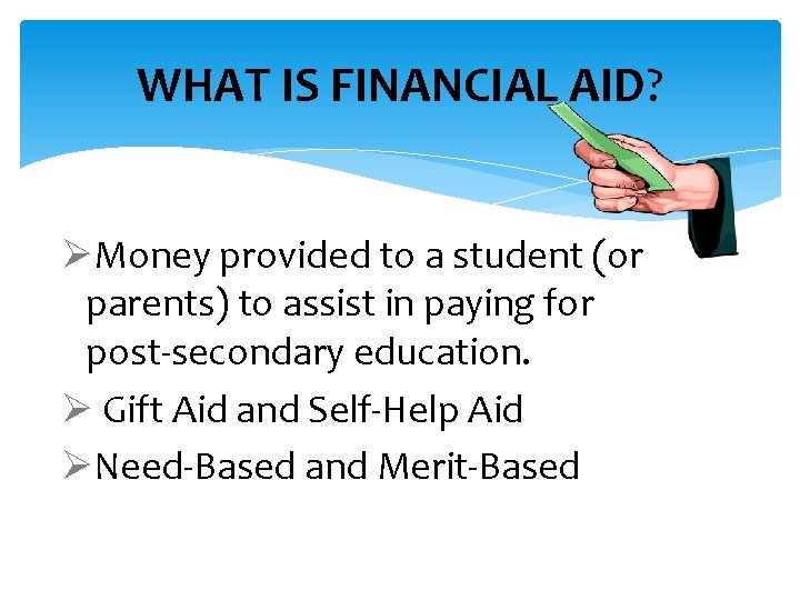 WHAT IS FINANCIAL AID? ØMoney provided to a student (or parents) to assist in