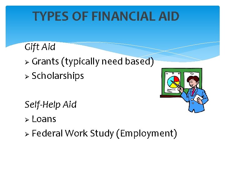TYPES OF FINANCIAL AID Gift Aid Ø Grants (typically need based) Ø Scholarships Self-Help