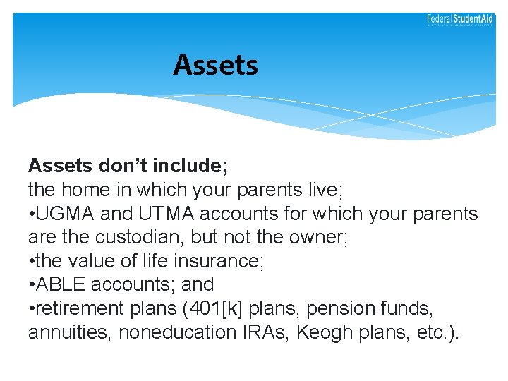 Assets don’t include; the home in which your parents live; • UGMA and UTMA