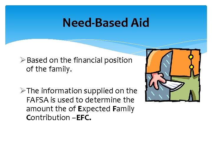 Need-Based Aid ØBased on the financial position of the family. ØThe information supplied on