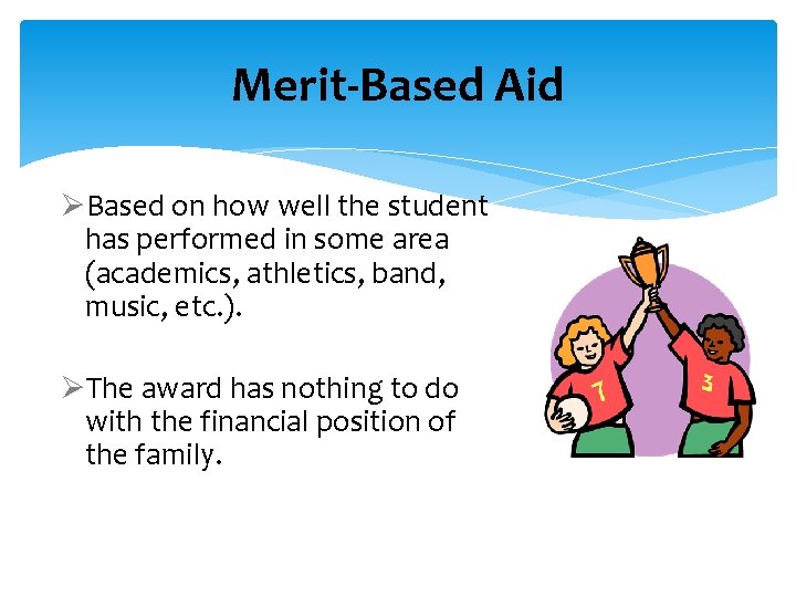 Merit-Based Aid ØBased on how well the student has performed in some area (academics,