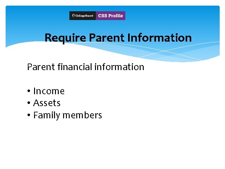 Require Parent Information Parent financial information • Income • Assets • Family members 