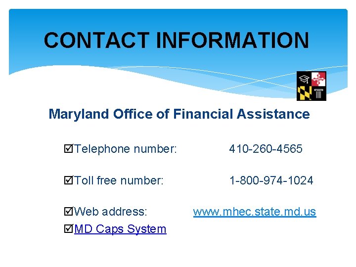 CONTACT INFORMATION Maryland Office of Financial Assistance þTelephone number: 410 -260 -4565 þToll free