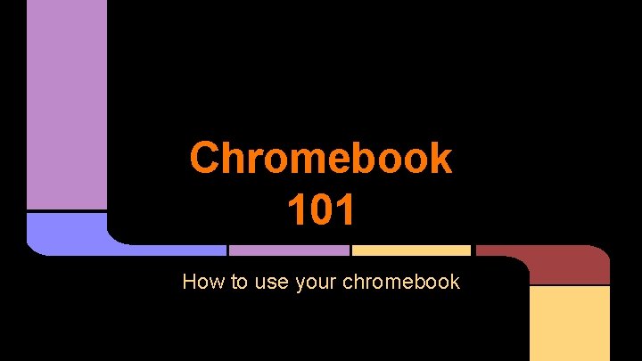 Chromebook 101 How to use your chromebook 