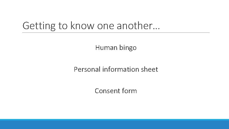 Getting to know one another… Human bingo Personal information sheet Consent form 