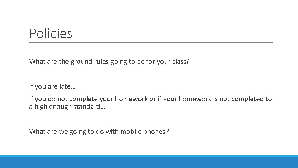 Policies What are the ground rules going to be for your class? If you