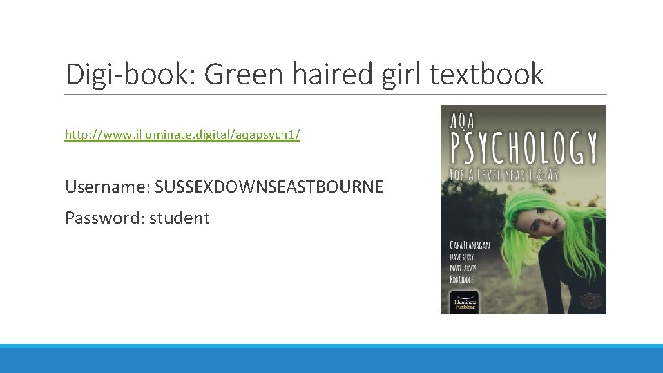 Digi-book: Green haired girl textbook http: //www. illuminate. digital/aqapsych 1/ Username: SUSSEXDOWNSEASTBOURNE Password: student