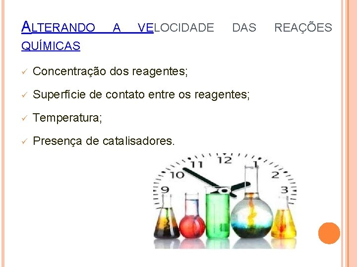 ALTERANDO A VELOCIDADE DAS QUÍMICAS Concentração dos reagentes; Superfície de contato entre os reagentes;