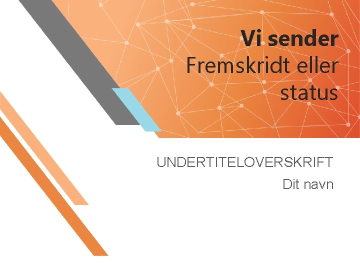 Vi sender Fremskridt eller status UNDERTITELOVERSKRIFT Dit navn 