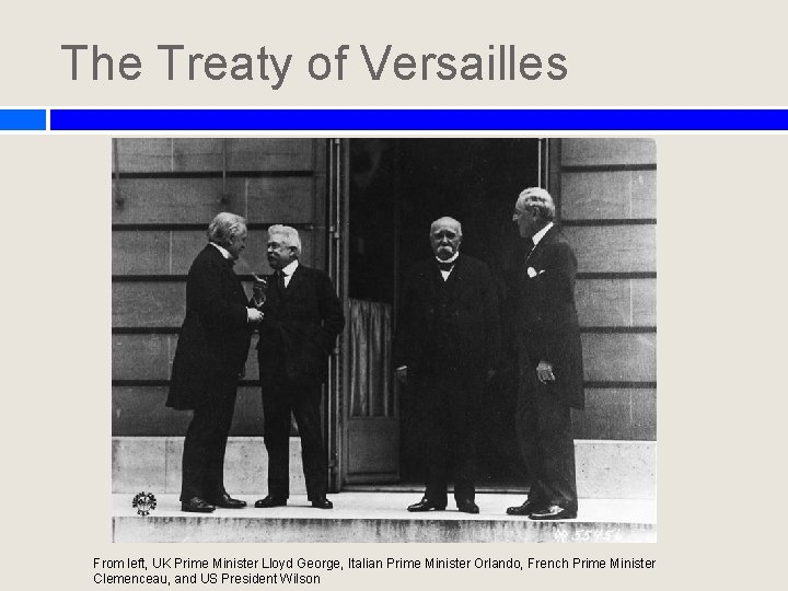 The Treaty of Versailles From left, UK Prime Minister Lloyd George, Italian Prime Minister The Treaty of Versailles From left, UK Prime Minister Lloyd George, Italian Prime Minister
