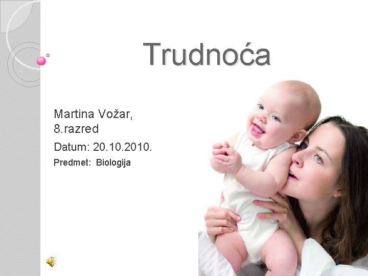 Trudnoća Martina Vožar, 8. razred Datum: 20. 10. 2010. Predmet: Biologija 