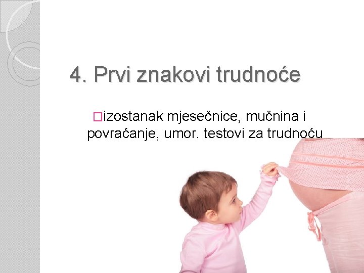 4. Prvi znakovi trudnoće �izostanak mjesečnice, mučnina i povraćanje, umor, testovi za trudnoću 