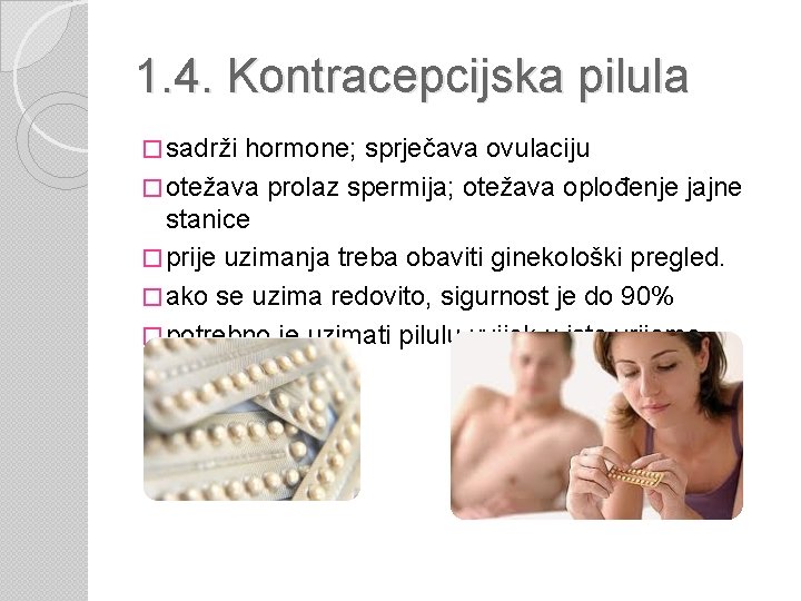 1. 4. Kontracepcijska pilula � sadrži hormone; sprječava ovulaciju � otežava prolaz spermija; otežava