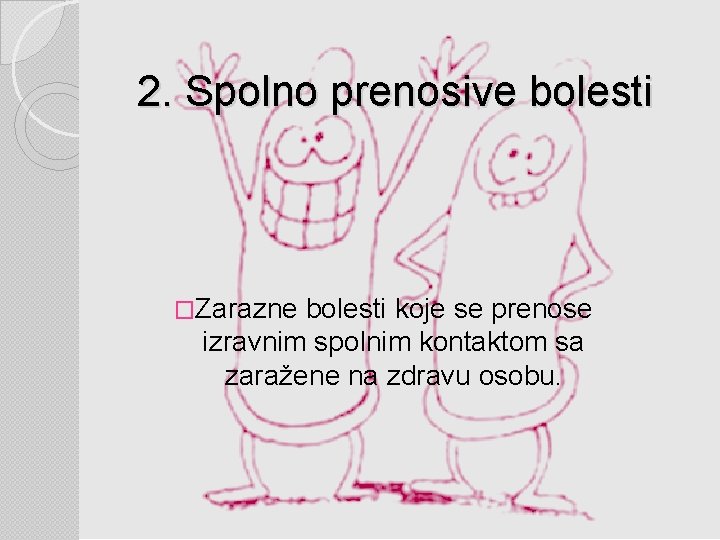 2. Spolno prenosive bolesti �Zarazne bolesti koje se prenose izravnim spolnim kontaktom sa zaražene