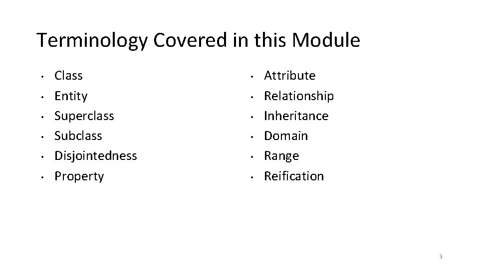 Terminology Covered in this Module • • • Class Entity Superclass Subclass Disjointedness Property