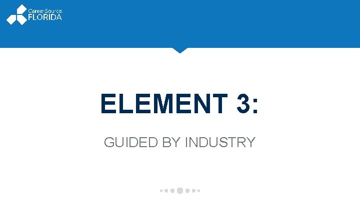 ELEMENT 3: GUIDED BY INDUSTRY 