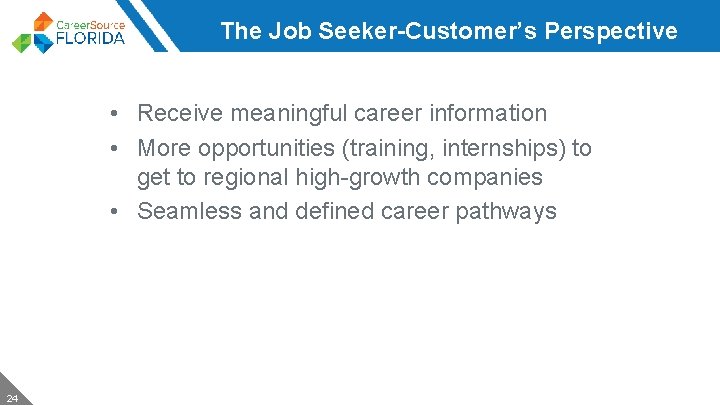 The Job Seeker-Customer’s Perspective • Receive meaningful career information • More opportunities (training, internships)