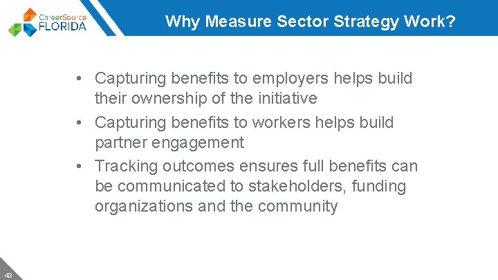 Why Measure Sector Strategy Work? • Capturing benefits to employers helps build their ownership
