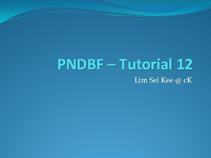PNDBF – Tutorial 12 Lim Sei Kee @ c. K 