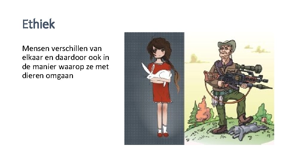 Ethiek Mensen verschillen van elkaar en daardoor ook in de manier waarop ze met